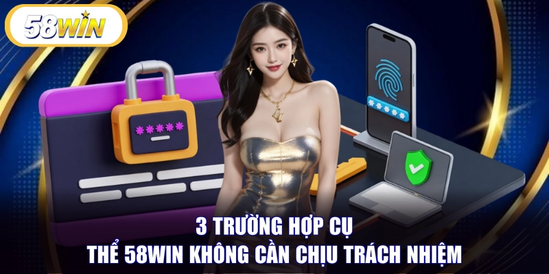 3 trường hợp cụ thể 58WIN không cần chịu trách nhiệm