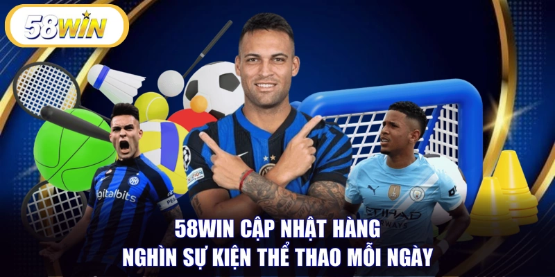 58WIN cập nhật hàng nghìn sự kiện thể thao mỗi ngày 