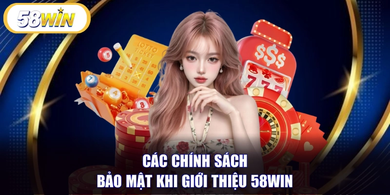 Các chính sách bảo mật khi giới thiệu 58WIN