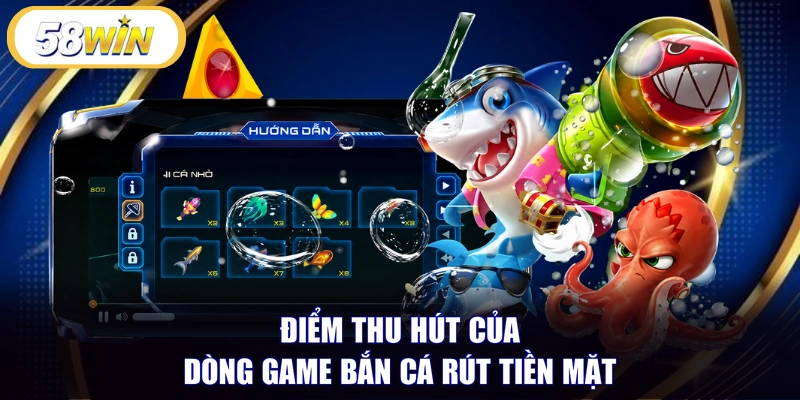 Điểm thu hút của dòng game bắn cá rút tiền mặt
