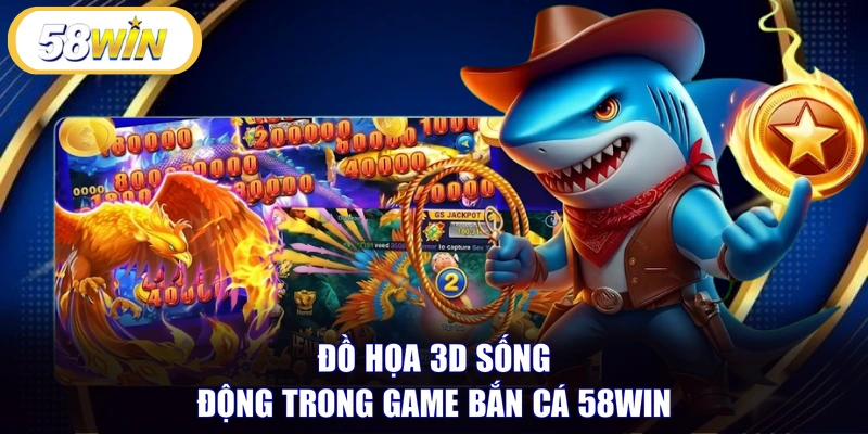 Đồ họa 3D sống động trong game bắn cá 58WIN 