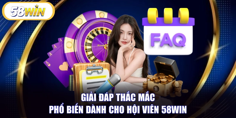 Giải đáp thắc mắc phổ biến dành cho hội viên 58WIN 