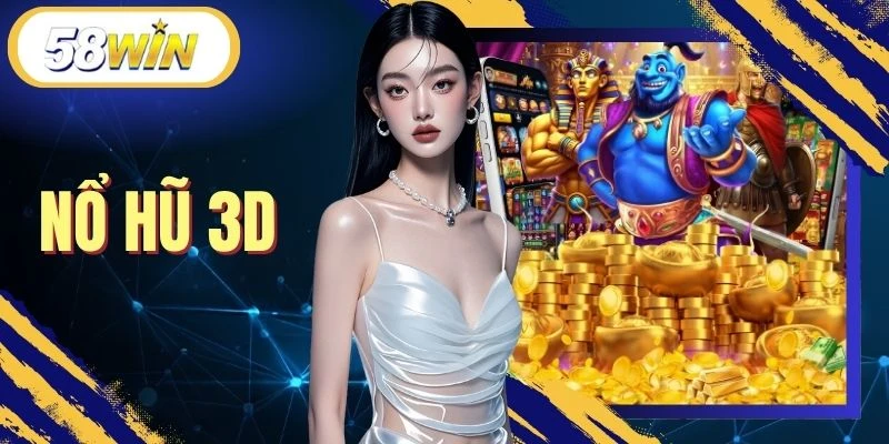Nổ Hũ 3D - Phiên Bản Game Slot Được Săn Đón Nhất 58WIN
